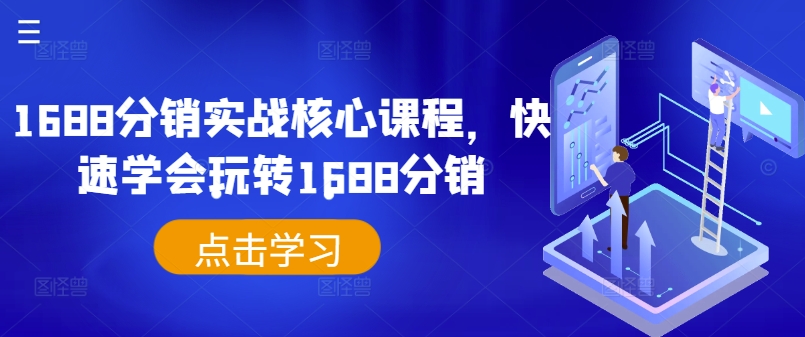 1688分销实战核心课程，快速学会玩转1688分销-赚钱网