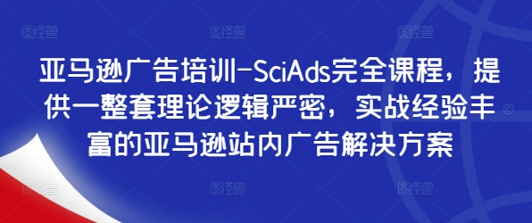亚马逊广告培训-SciAds完全课程，提供一整套理论逻辑严密，实战经验丰富的亚马逊站内广告解决方案-赚钱网