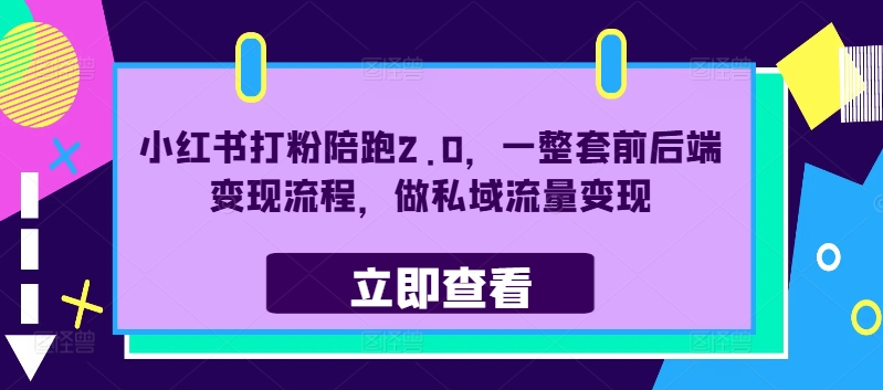 小红书打粉陪跑2.0，一整套前后端变现流程，做私域流量变现-赚钱网