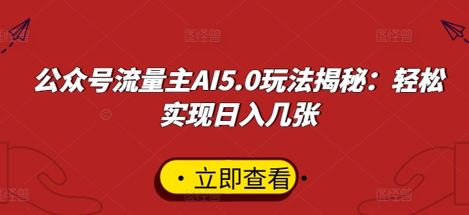 公众号流量主AI5.0玩法揭秘：轻松实现日入几张-赚钱网