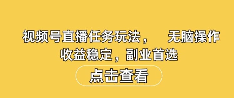 视频号直播任务玩法，无脑操作，收益稳定，副业首选-赚钱网