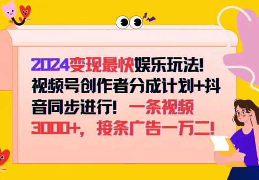 2024变现最快娱乐玩法，视频号创作者分成计划+抖音同步进行，接条广告一万二!-赚钱网