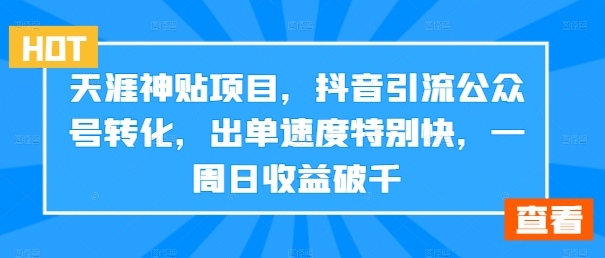 天涯神贴项目，抖音引流公众号转化，出单速度特别快，一周日收益破千-赚钱网