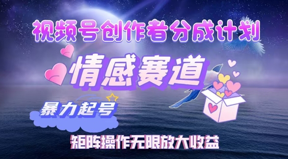 视频号创作者分成项目之情感赛道，暴力起号可同步多平台发布，矩阵操作无限放大收益-赚钱网