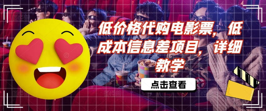 低价格代购电影票，低成本信息差项目，详细教学【揭秘】-赚钱网