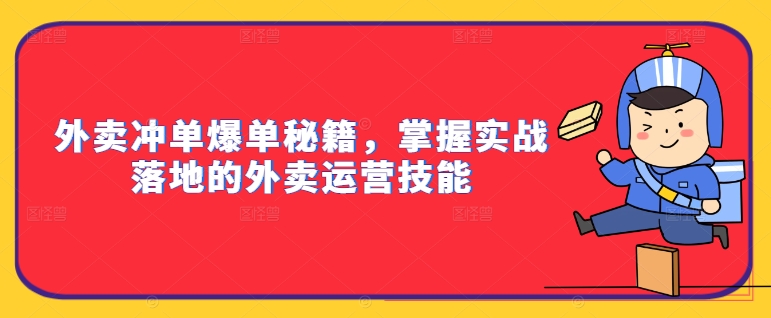 外卖冲单爆单秘籍，掌握实战落地的外卖运营技能-赚钱网