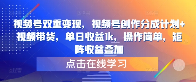 视频号双重变现，视频号创作分成计划+视频带货，单日收益1k，操作简单，矩阵收益叠加-赚钱网