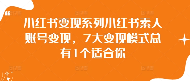 小红书变现系列小红书素人账号变现，7大变现模式总有1个适合你-赚钱网