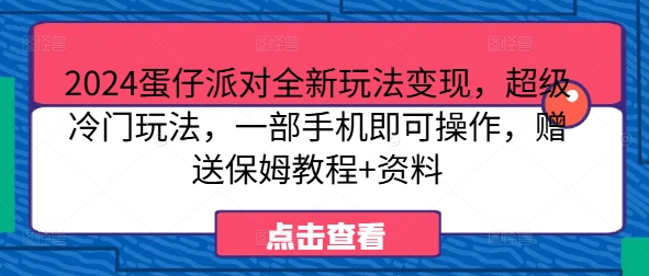 2024蛋仔派对全新玩法变现，超级冷门玩法，一部手机即可操作，赠送保姆教程+资料-赚钱网