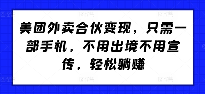 美团外卖合伙变现，只需一部手机，不用出境不用宣传，轻松躺赚!-赚钱网