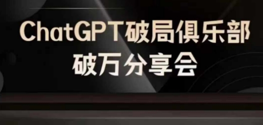 AI破局俱乐部-ChatGPT破局俱乐部破万分享会，AI时代来临，未来已来-赚钱网
