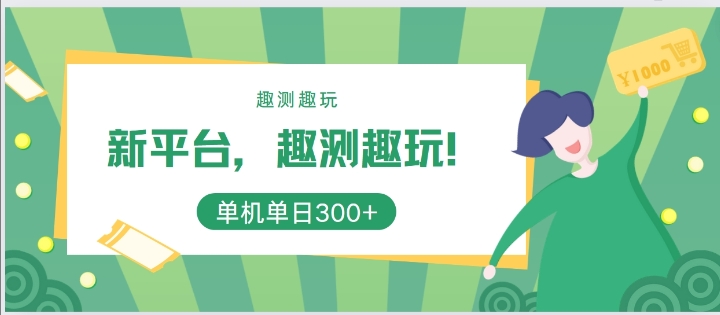 新平台，趣测趣玩，单机一天3张-赚钱网