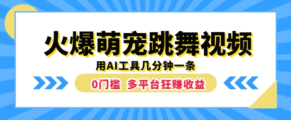 火爆萌宠跳舞视频，几分钟一条，利用AI工具多平台狂赚收益-赚钱网