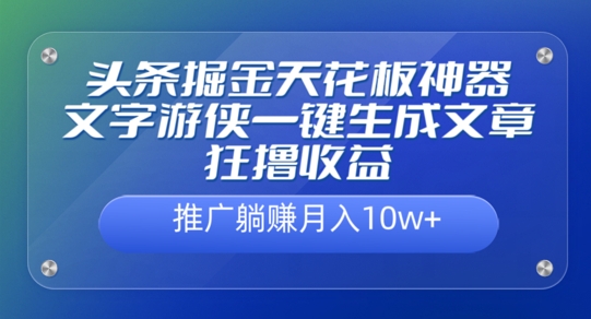 头条掘金天花板神器，一键生成文章狂撸收益，推广躺赚月入过万-赚钱网