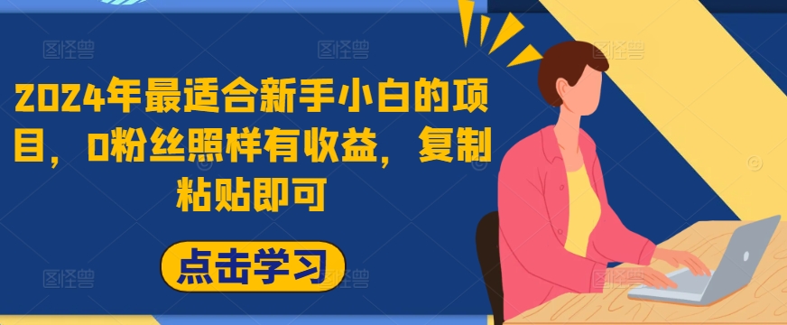 2024年最适合新手小白的项目，0粉丝照样有收益，复制粘贴即可-赚钱网