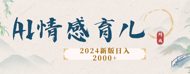 2024新版AI情感育儿项目，手把手教给大家如何制作-赚钱网