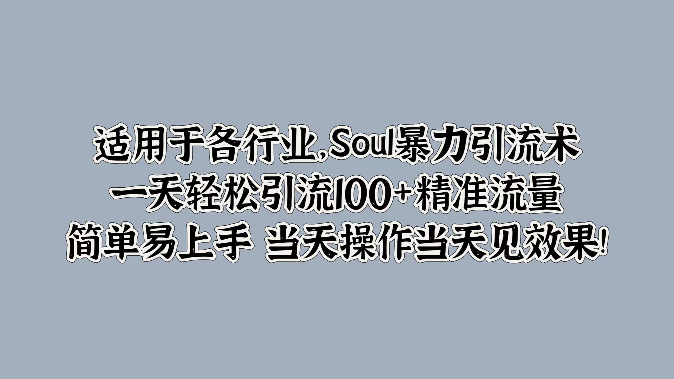 Soul暴力引流术，一天轻松引流100+精准流量，简单易上手 当天操作当天见效果!-赚钱网
