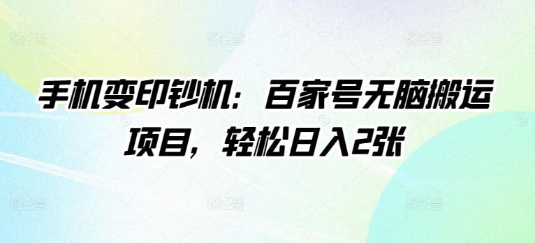 手机变印钞机：百家号无脑搬运项目，轻松日入2张-赚钱网