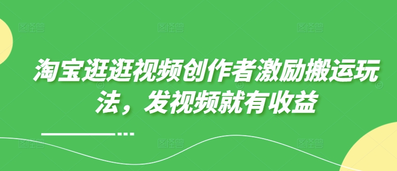 淘宝逛逛视频创作者激励搬运玩法，发视频就有收益-赚钱网