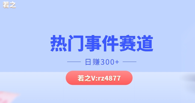 热门事件赛道，几分钟一个视频，小白每天轻松几张-赚钱网