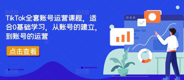 TikTok全套账号运营课程，适合0基础学习，从账号的建立，到账号的运营-赚钱网