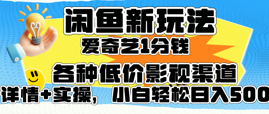 闲鱼新玩法，爱奇艺会员1分钱及各种低价影视渠道，小白轻松日入500+-赚钱网