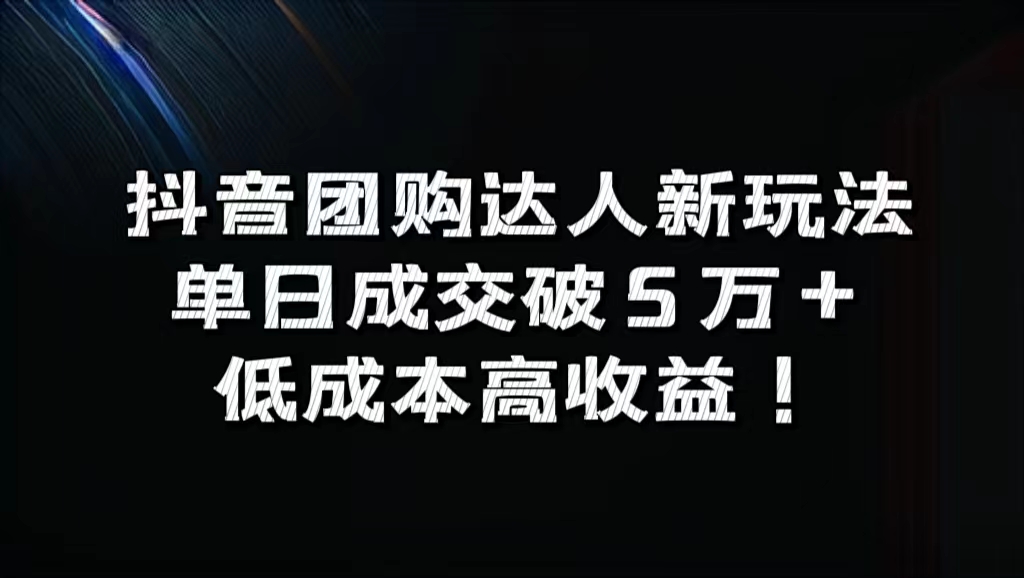 抖音团购达人新玩法，单日成交破5万+，低成本高收益！-赚钱网