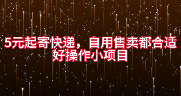 5元起寄快递，自用售卖都合适，好操作小项目-赚钱网
