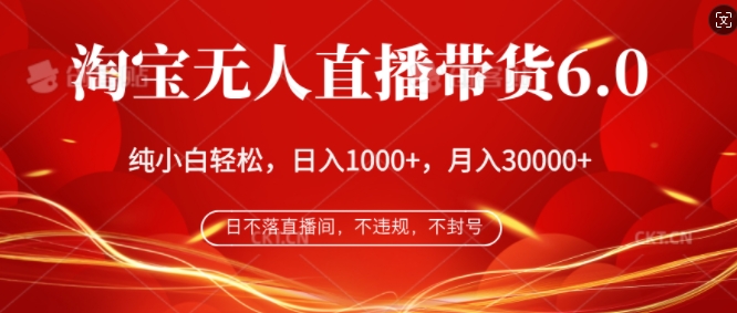 淘宝无人直播带货6.0，不违规，不封号，纯小白轻松上手，月入过万-赚钱网