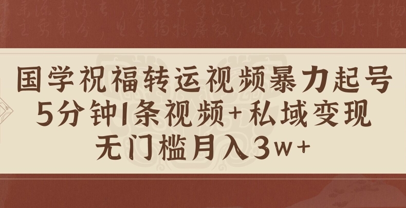 国学祝福转运视频暴力起号，5分钟1条视频+玄学粉私域变现，无门槛月入过W-赚钱网