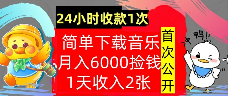 下载音乐，月入6000元，24小时收款1次，操作简单，内部教程，首次公开-赚钱网