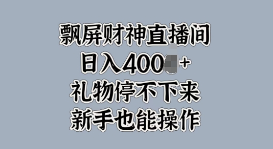 飘屏财神直播间，礼物停不下来，新手也能操作-赚钱网