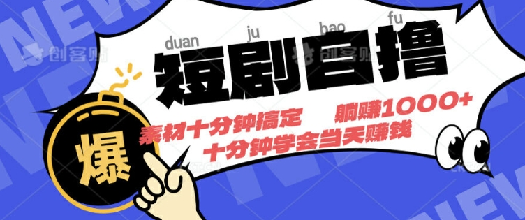 短剧自撸，素材十分钟搞定，不用注册不看播放量，挂着就有收益-赚钱网