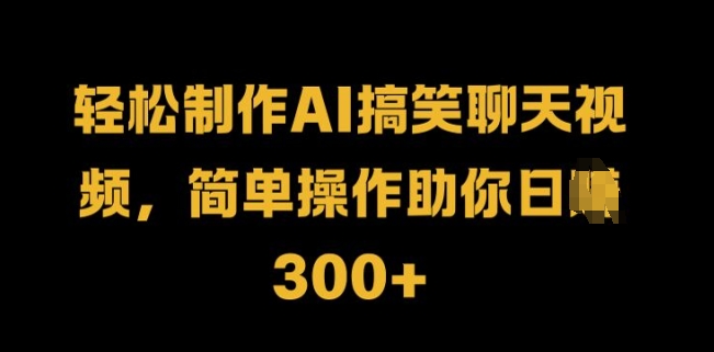 轻松制作AI搞笑聊天视频，简单操作助你日入3张-赚钱网