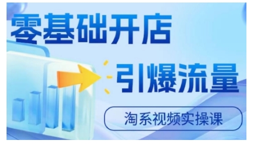 淘宝电商视频实操课，零基础开店，引爆流量-赚钱网