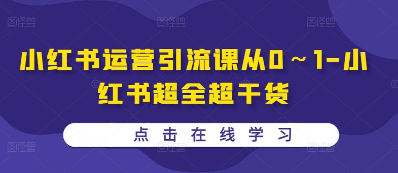 小红书运营引流课从0～1-小红书超全超干货-赚钱网