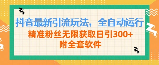 抖音最新引流玩法，全自动运行，精准粉丝无限获取日引300+附全套软件-赚钱网