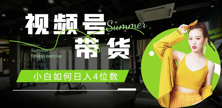 视频号带货，小白如何日入4位数，快速入门，当天出单-赚钱网