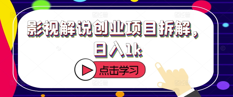 影视解说创业项目拆解，日入1k-赚钱网