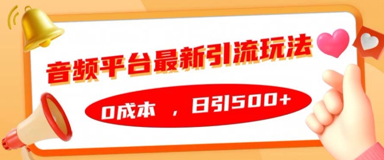 音频平台最新引流玩法，0成本，日引500+【揭秘】-赚钱网
