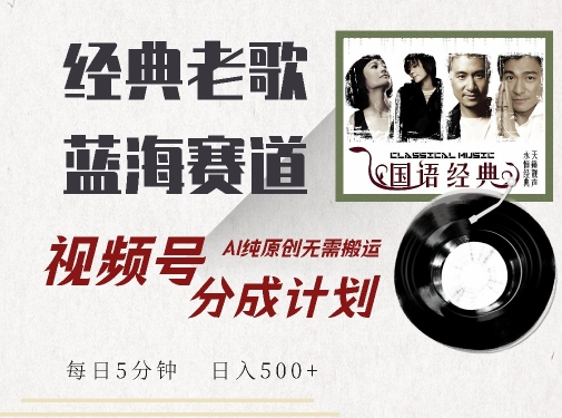 最新经典老歌赛道，视频号分成计划收益拿到手软，AI纯原创，无需搬运每天5分钟，日入500+-赚钱网