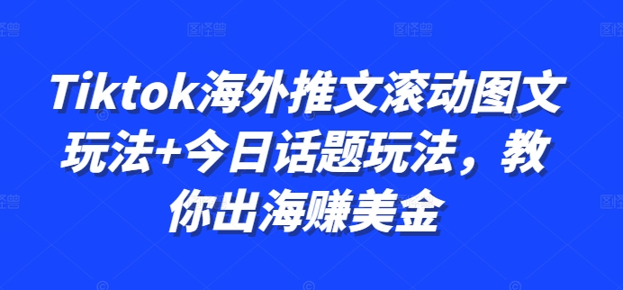 Tiktok海外推文滚动图文玩法+今日话题玩法，教你出海赚美金-赚钱网