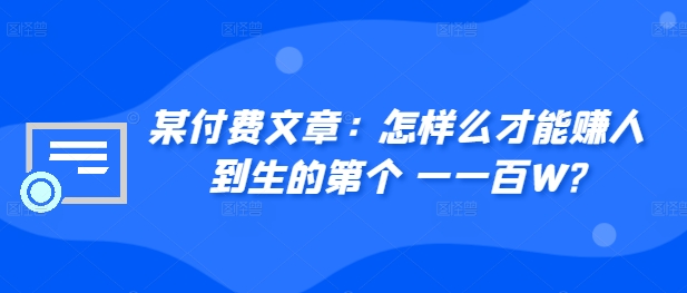 ​某付费文章：怎‮样么‬才能赚‮人到‬生的第‮个一‬一百W?-赚钱网