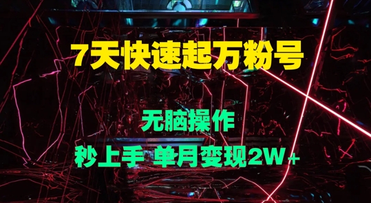 7天快速起万粉号，无脑操作，秒上手 单月变现过W-赚钱网