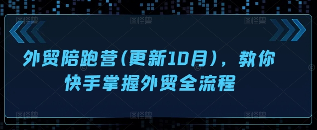 外贸陪跑营(更新10月)，教你快手掌握外贸全流程-赚钱网