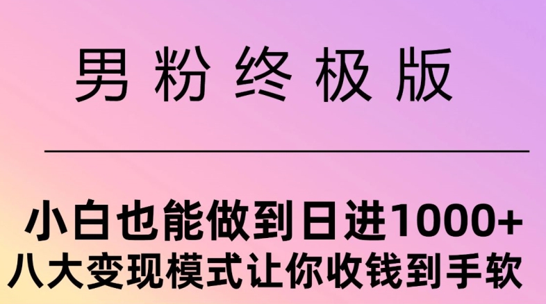 男粉终极版，小白也能做到日入几张，八大变现模式让你收Q到手软-赚钱网