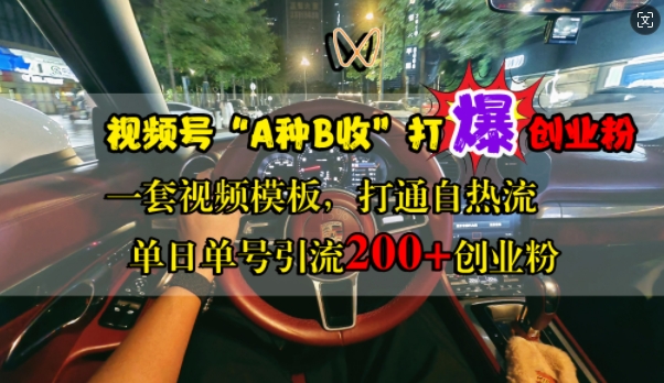 视频号“A种B收”打爆创业粉，一套视频模板打通自热流，单日单号引流200+创业粉-赚钱网
