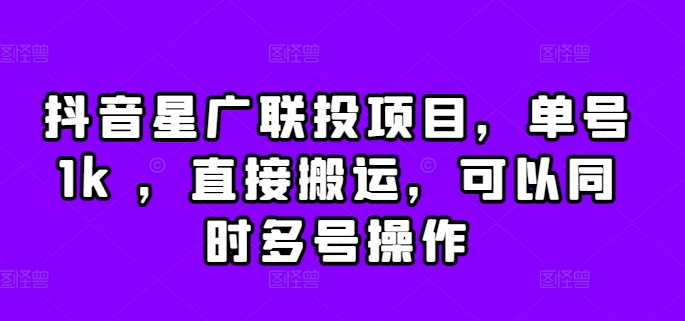 抖音星广联投项目，单号1k ，直接搬运，可以同时多号操作【揭秘】-赚钱网