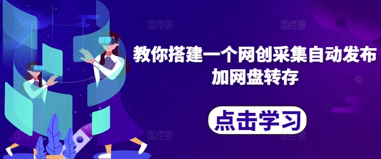 教你搭建一个网创采集自动发布加网盘转存-赚钱网