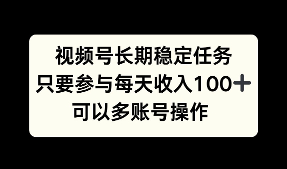 视频号长期稳定任务，只要参与每天收入100+ 可以多账号操作-赚钱网